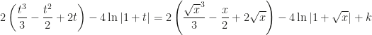 \displaystyle 2\left(\frac{t^3}3-\frac{t^2}2+2t\right)-4\ln|1+t|=2\left(\frac{\sqrt x^3}3-\frac{x}2+2\sqrt x\right)-4\ln|1+\sqrt x|+k