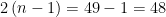 \displaystyle 2\left( n-1 \right)=49-1=48