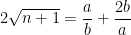\displaystyle 2\sqrt{n+1}=\frac{a}{b}+\frac{2b}{a}