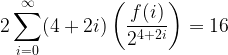 \displaystyle 2\sum_{i = 0}^{\infty}(4+2i)\left(\frac{f(i)}{2^{4+2i}}\right) = 16 \