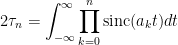 \displaystyle 2\tau_n = \int_{-\infty}^{\infty} \prod_{k=0}^n \text{sinc}(a_k t)dt