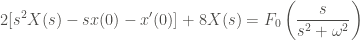 \displaystyle 2 [s^2 X(s) - s x(0) - x'(0)] + 8 X(s) = F_0 \left( \frac{s}{s^2 + \omega^2} \right)