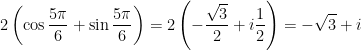 \displaystyle 2 \left( \cos \frac{5\pi}{6} + \sin \frac{5\pi}{6} \right) = \displaystyle 2 \left( -\frac{\sqrt{3}}{2} + i \frac{1}{2} \right) = -\sqrt{3} +i