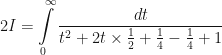\displaystyle 2I = \int \limits_{0}^{\infty} \frac{dt}{t^2 + 2t \times \frac{1}{2} + \frac{1}{4} - \frac{1}{4} + 1} 
