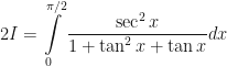 \displaystyle 2I = \int \limits_{0}^{\pi / 2} \frac{\sec^2 x}{1+ \tan^2 x + \tan x} dx 