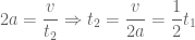 \displaystyle 2a=\frac{v}{t_2}\Rightarrow t_2=\frac{v}{2a}=\frac{1}{2}t_1