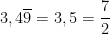 \displaystyle 3,4\overline{9}=3,5=\frac{7}{2}