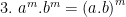 \displaystyle 3.\text{ }{{a}^{m}}.{{b}^{m}}={{\left( {a.b} \right)}^{m}}