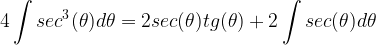 \displaystyle 4\int sec^{3}(\theta )d\theta=2sec(\theta )tg(\theta )+2\int sec(\theta )d\theta