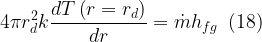 \displaystyle 4\pi r_{d}^{2}k\frac{{dT\left( {r={{r}_{d}}} \right)}}{{dr}}=\dot{m}{{h}_{{fg}}}\,\,\,(18)