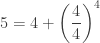 \displaystyle 5=4+\left( \frac{4}{4} \right)^4