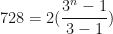 \displaystyle 728 = 2 ( \frac{3^n - 1}{3-1} ) 