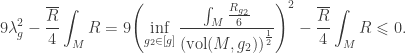 \displaystyle 9\lambda _g^2 - \frac{{\overline R}}{4}\int_M R = 9{\left( {\mathop {\inf }\limits_{{g_2} \in [g]} \frac{{\int_M {\frac{{{R_{{g_2}}}}}{6}} }}{{{{(\text{vol}(M,{g_2}))}^{\frac{1}{2}}}}}} \right)^2} - \frac{{\overline R}}{4}\int_M R \leqslant 0.