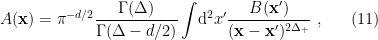 \displaystyle A(\mathbf{x})=\pi^{-d/2}\frac{\Gamma(\Delta)}{\Gamma(\Delta-d/2)}\int\!\mathrm{d}^2x'\frac{B(\mathbf{x}')}{(\mathbf{x}-\mathbf{x}')^{2\Delta_+}}~, \ \ \ \ \ (11)