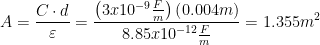 \displaystyle A=\frac{{C\cdot d}}{\varepsilon }=\frac{{\left( {3x{{{10}}^{{-9}}}\frac{F}{m}} \right)\left( {0.004m} \right)}}{{8.85x{{{10}}^{{-12}}}\frac{F}{m}}}=1.355{{m}^{2}}