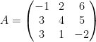 \displaystyle A=\left( \begin{matrix} -1 & 2 & 6 \\ 3 & 4 & 5 \\ 3 & 1 & -2 \\ \end{matrix} \right)