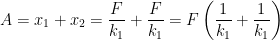 \displaystyle A={{x}_{1}}+{{x}_{2}}=\frac{F}{{{k}_{1}}}+\frac{F}{{{k}_{1}}}=F\left( \frac{1}{{{k}_{1}}}+\frac{1}{{{k}_{1}}} \right)