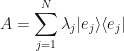 \displaystyle A = \sum_{j=1}^N \lambda_j |e_j\rangle\langle e_j|