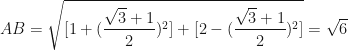 \displaystyle AB =\sqrt{ [ 1 + ( \frac{\sqrt{3}+1}{2} )^2 ] + [ 2 - (\frac{\sqrt{3}+1}{2} )^2 ] } = \sqrt{6} 