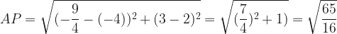 \displaystyle AP = \sqrt{(-\frac{9}{4}-(-4))^2+(3-2)^2}  = \sqrt{(\frac{7}{4})^2+1)}  = \sqrt{\frac{65}{16}} 