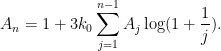 \displaystyle A_n = 1 + 3k_0 \sum_{j=1}^{n-1} A_j \log(1+\frac{1}{j}).