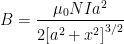 \displaystyle B=\frac{{{\mu }_{0}}NI{{a}^{2}}}{2{{[{{a}^{2}}+{{x}^{2}}]}^{3/2}}}