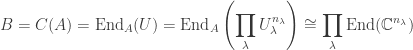 \displaystyle B = C(A) = \text{End}_A(U) = \text{End}_A\left(\prod_\lambda U_\lambda^{n_\lambda} \right) \cong \prod_\lambda \text{End}(\mathbb{C}^{n_\lambda})