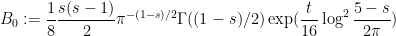 \displaystyle B_0 := \frac{1}{8} \frac{s(s-1)}{2} \pi^{-(1-s)/2} \Gamma((1-s)/2) \exp( \frac{t}{16} \log^2 \frac{5-s}{2\pi} )
