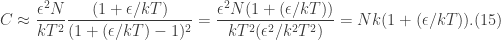 \displaystyle C \approx \frac{\epsilon^{2}N}{kT^{2}}\frac{(1+\epsilon/kT)}{(1+(\epsilon/kT)-1)^{2}}=\frac{\epsilon^{2}N(1+(\epsilon/kT))}{kT^{2}(\epsilon^{2}/k^2 T^2)}= Nk(1+(\epsilon/kT)). (15)