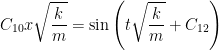 \displaystyle C_{10}x\sqrt{\frac{k}{m}} = \sin \left( t\sqrt{\frac{k}{m}} + C_{12} \right) 