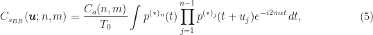 \displaystyle C_{s_{BB}}(\boldsymbol{u}; n,m) = \frac{C_a(n,m)}{T_0} \int p^{(*)_n}(t)\prod_{j=1}^{n-1} p^{(*)_j} (t + u_j) e^{-i2\pi \alpha t} \, dt, \hfill (5)