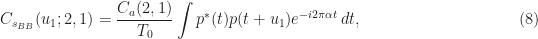 \displaystyle C_{s_{BB}}(u_1; 2,1) = \frac{C_a(2,1)}{T_0} \int p^* (t) p(t + u_1) e^{-i 2 \pi \alpha t} \, dt, \hfill (8)