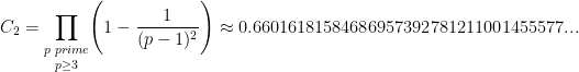 \displaystyle C_2=\underset{p\geq 3}{\prod_{p\hspace{0.1cm} prime}}\Bigg(1-\frac{1}{(p-1)^2}\Bigg)\approx 0.66016181584686957392781211001455577...