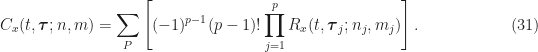 \displaystyle C_x (t, \boldsymbol{\tau};n,m) = \sum_{P} \left[ (-1)^{p-1}(p-1)! \prod_{j=1}^p R_x(t, \boldsymbol{\tau}_j; n_j, m_j) \right]. \hfill (31)