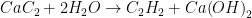 \displaystyle Ca{{C}_{2}}+2{{H}_{2}}O\to {{C}_{2}}{{H}_{2}}+Ca{{\left( OH \right)}_{2}}
