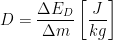 \displaystyle D=\frac{{\Delta {{E}_{D}}}}{{\Delta m}}\left[ {\frac{J}{{kg}}} \right]