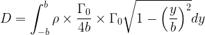 \displaystyle D=\int_{{-b}}^{b}{{\rho \times \frac{{{{\Gamma }_{0}}}}{{4b}}\times {{\Gamma }_{0}}\sqrt{{1-{{{\left( {\frac{y}{b}} \right)}}^{2}}}}dy}}