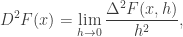 \displaystyle D^2 F(x)=\lim_{h\to 0}\frac{\Delta^2 F(x,h)}{h^2},