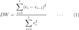 \displaystyle DW = \dfrac{\displaystyle \sum^t_{i=1} (e_i - e_{i-1})^2}{\displaystyle \sum^t_{i=1} e^2_i} \qquad \cdots \qquad (1)