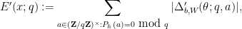 \displaystyle E'(x;q) := \sum_{a \in ({\bf Z}/q{\bf Z})^\times: P_h(a) = 0 \hbox{ mod } q} |\Delta'_{b,W}(\theta; q,a)|,