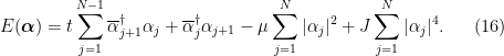 \displaystyle E(\boldsymbol{\alpha}) = t\sum_{j=1}^{N-1} \overline{\alpha}_{j+1}^\dag \alpha_j + \overline{\alpha}_{j}^\dag \alpha_{j+1} -\mu\sum_{j=1}^N |\alpha_j|^2 + J \sum_{j=1}^N |\alpha_j|^4. \ \ \ \ \ (16)