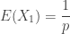 \displaystyle E(X_1)=\frac{1}{p}