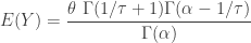\displaystyle E(Y)=\frac{\theta \ \Gamma(1/\tau+1) \Gamma(\alpha-1/\tau)}{\Gamma(\alpha)}