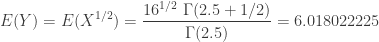 \displaystyle E(Y)=E(X^{1/2})=\frac{16^{1/2} \ \Gamma(2.5+1/2)}{\Gamma(2.5)}=6.018022225