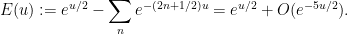 \displaystyle E(u) := e^{u/2} - \sum_n e^{-(2n+1/2) u} = e^{u/2} + O(e^{-5u/2} ).