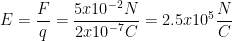 \displaystyle E=\frac{F}{q}=\frac{5x{{10}^{-2}}N}{2x{{10}^{-7}}C}=2.5x{{10}^{5}}\frac{N}{C}