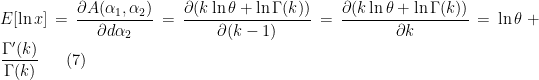 \displaystyle E[\ln x] = \frac{\partial A(\alpha_1, \alpha_2)}{\partial d\alpha_2}= \frac{\partial (k \ln \theta + \ln \Gamma(k))}{\partial (k-1)}=\frac{\partial (k \ln \theta + \ln \Gamma(k))}{\partial k}= \ln \theta + \frac{\Gamma'(k)}{\Gamma(k)} \ \ \ \ \ (7)