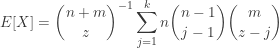 \displaystyle E[X]=\binom{n+m}{z}^{-1} \sum \limits_{j=1}^{k} n \binom{n-1}{j-1} \binom{m}{z-j}