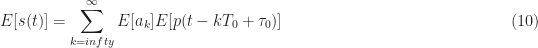\displaystyle E[s(t)] = \sum_{k=\-infty}^\infty E[a_k]E[p(t-kT_0+\tau_0)] \hfill (10)
