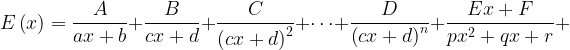 \displaystyle E\left ( x \right )=\frac{A}{ax+b}+\frac{B}{cx+d}+\frac{C}{\left ( cx+d \right )^{2}}+\cdots +\frac{D}{\left ( cx+d \right )^{n}}+\frac{Ex+F}{px^{2}+qx+r}+ 